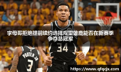字母哥拒绝提前续约选择观望雄鹿能否在新赛季争夺总冠军