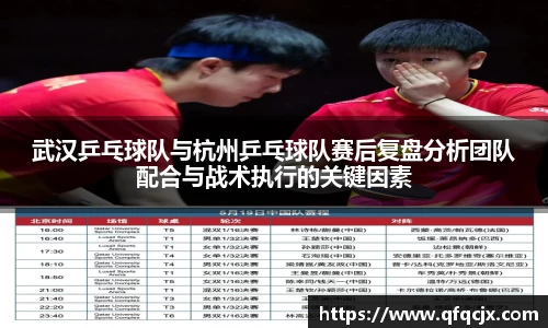 武汉乒乓球队与杭州乒乓球队赛后复盘分析团队配合与战术执行的关键因素